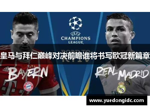 皇马与拜仁巅峰对决前瞻谁将书写欧冠新篇章