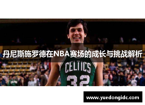 丹尼斯施罗德在NBA赛场的成长与挑战解析